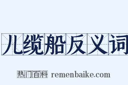 儿缆船反义词是什么意思的图片